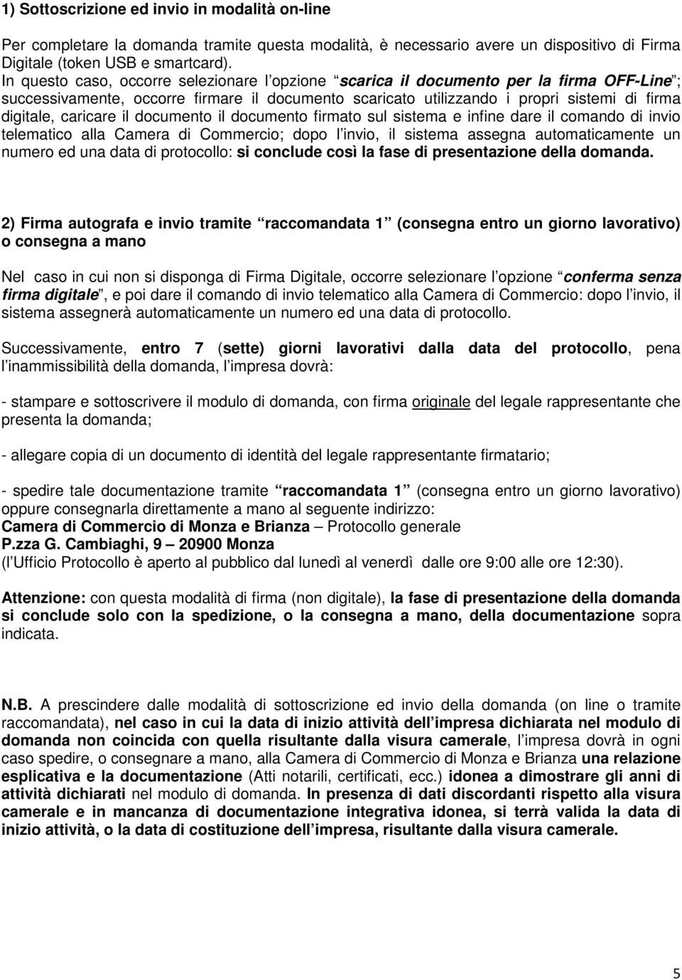 caricare il documento il documento firmato sul sistema e infine dare il comando di invio telematico alla Camera di Commercio; dopo l invio, il sistema assegna automaticamente un numero ed una data di