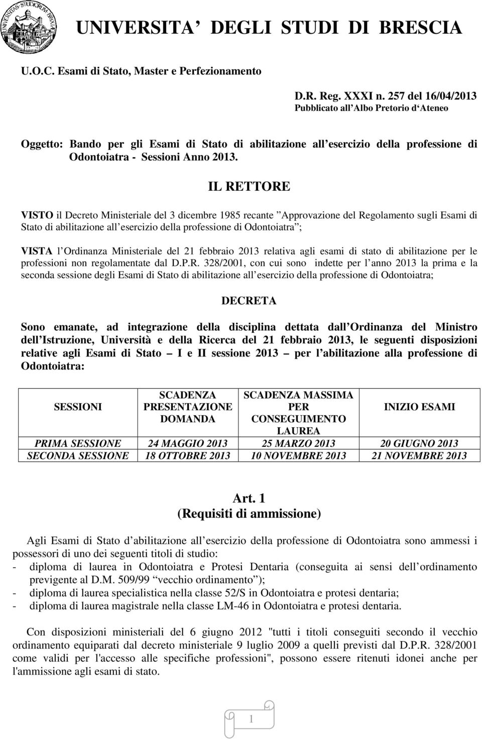 IL RETTORE VISTO il Decreto Ministeriale del 3 dicembre 1985 recante Approvazione del Regolamento sugli Esami di Stato di abilitazione all esercizio della professione di Odontoiatra ; VISTA l