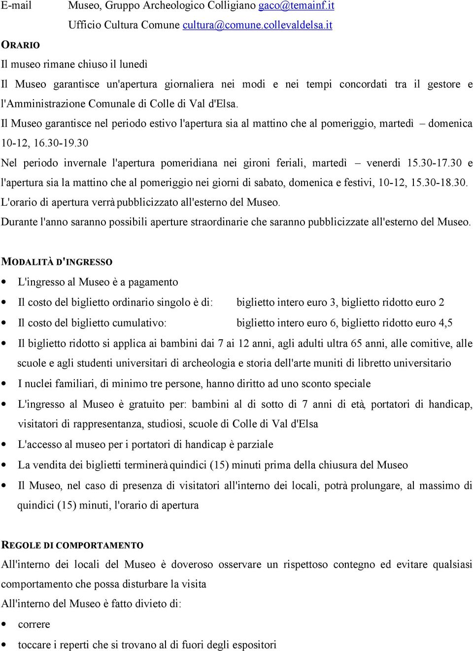 Il Museo garantisce nel periodo estivo l'apertura sia al mattino che al pomeriggio, martedì domenica 10-12, 16.30-19.