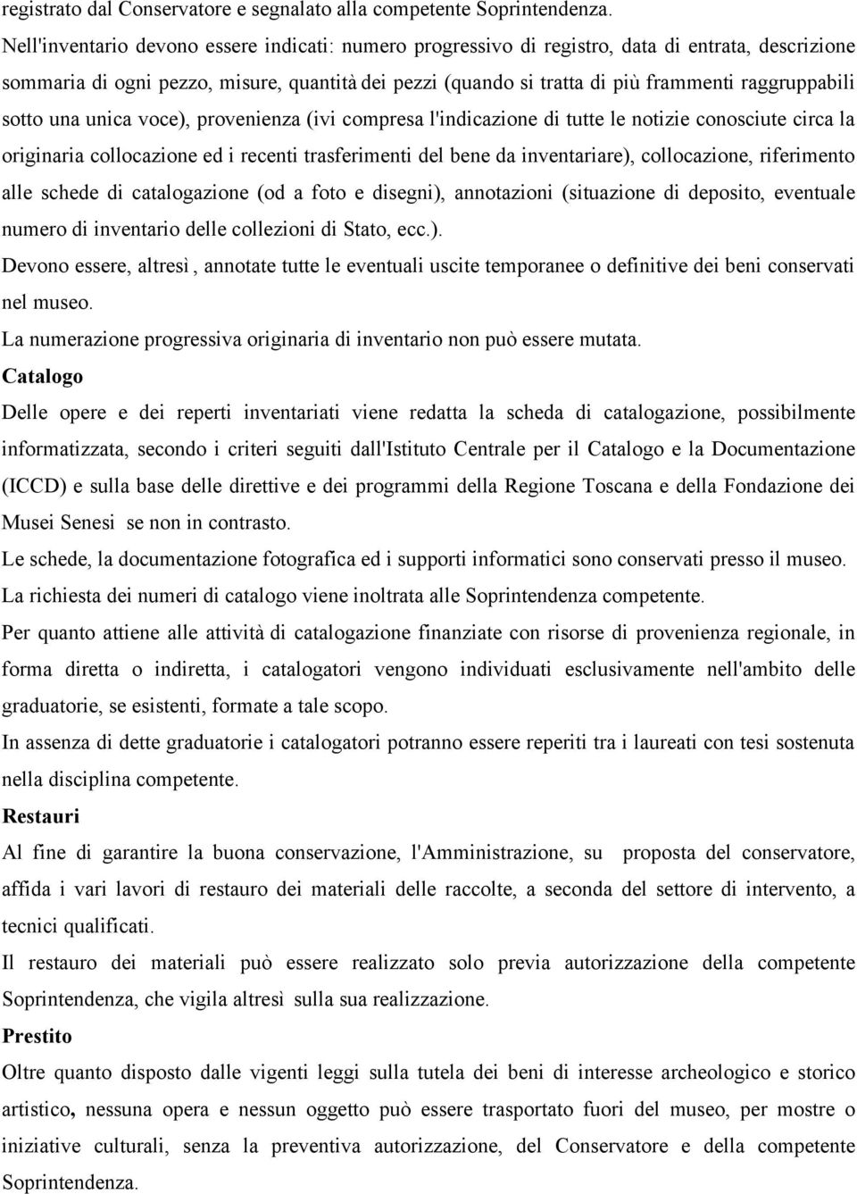 raggruppabili sotto una unica voce), provenienza (ivi compresa l'indicazione di tutte le notizie conosciute circa la originaria collocazione ed i recenti trasferimenti del bene da inventariare),