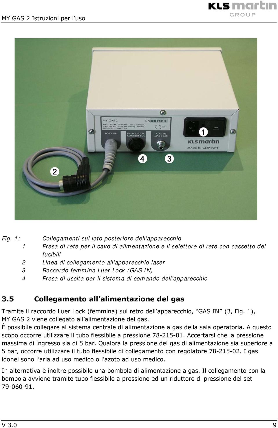 5 Collegamento all alimentazione del gas Tramite il raccordo Luer Lock (femmina) sul retro dell apparecchio, GAS IN (3, Fig. 1), MY GAS 2 viene collegato all alimentazione del gas.
