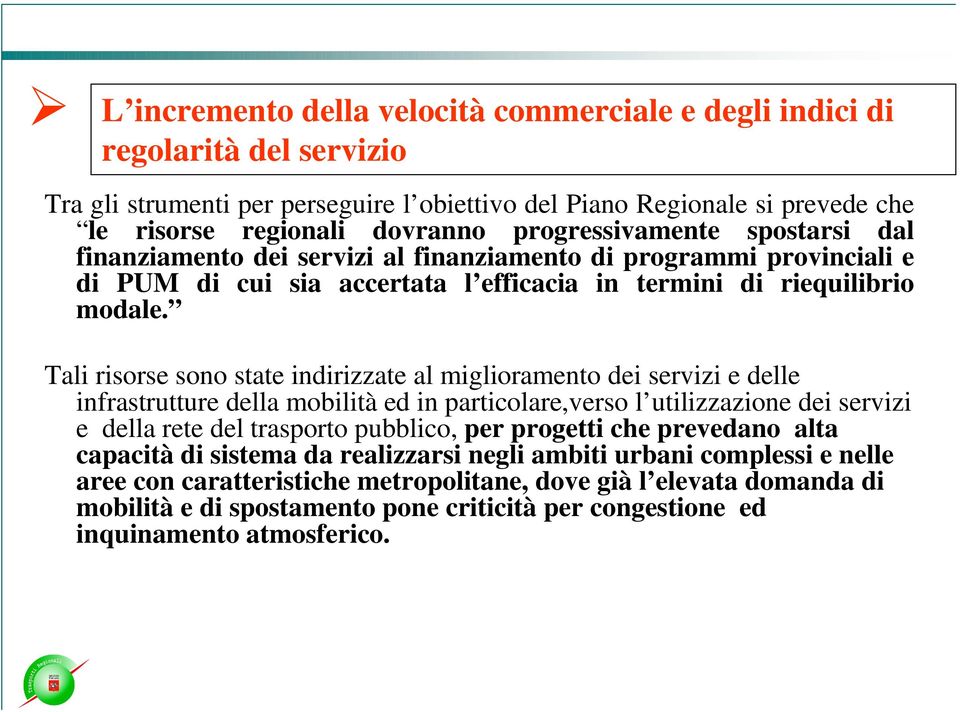 Tali risorse sono state indirizzate al miglioramento dei servizi e delle infrastrutture della mobilità ed in particolare,verso l utilizzazione dei servizi e della rete del trasporto pubblico, per