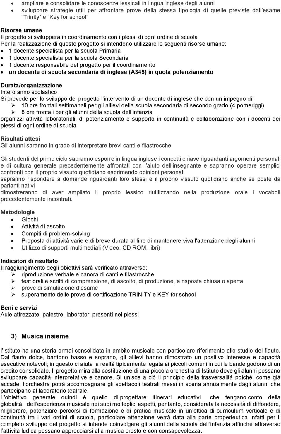 specialista per la scuola Primaria 1 docente specialista per la scuola Secondaria 1 docente responsabile del progetto per il coordinamento un docente di scuola secondaria di inglese (A345) in quota