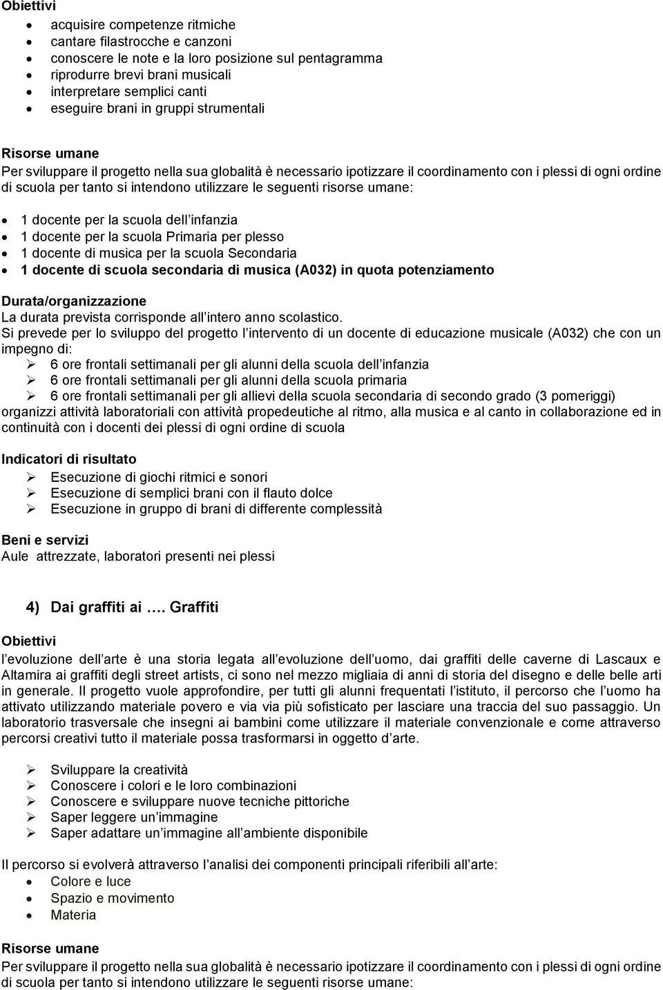 1 docente per la scuola dell infanzia 1 docente per la scuola Primaria per plesso 1 docente di musica per la scuola Secondaria 1 docente di scuola secondaria di musica (A032) in quota potenziamento