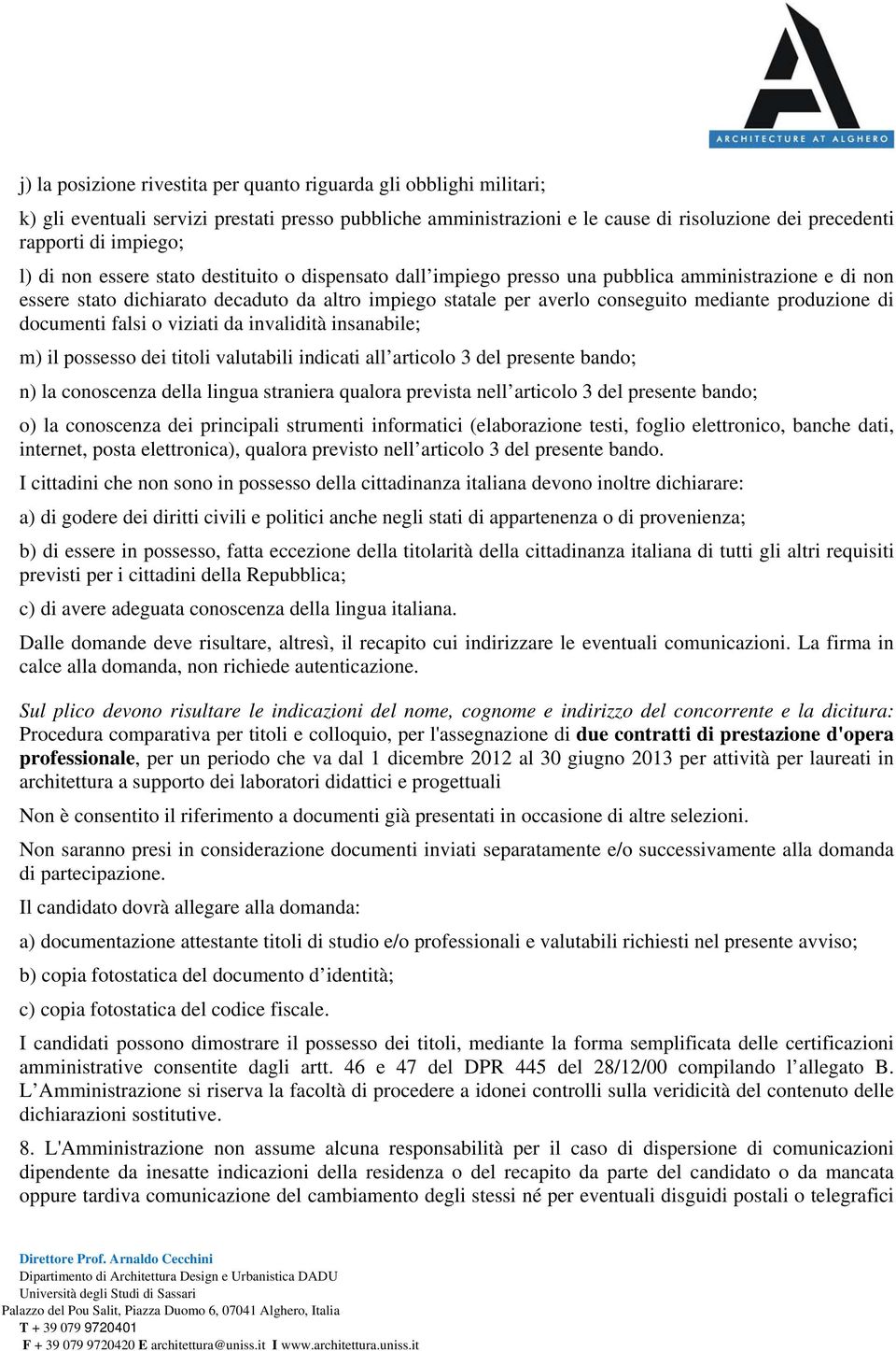 produzione di documenti falsi o viziati da invalidità insanabile; m) il possesso dei titoli valutabili indicati all articolo 3 del presente bando; n) la conoscenza della lingua straniera qualora