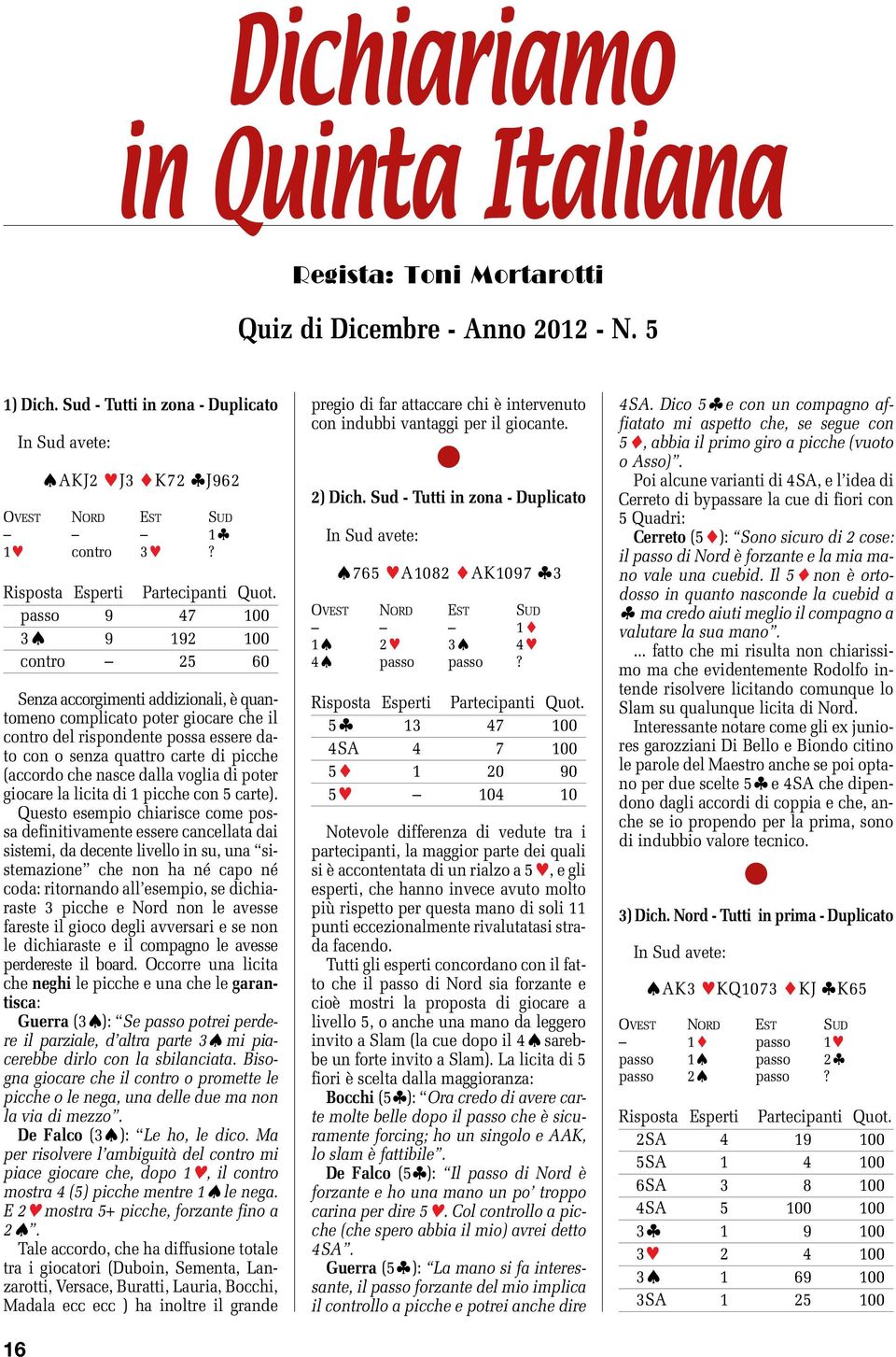 (accordo che nasce dalla voglia di poter giocare la licita di 1 picche con 5 carte).