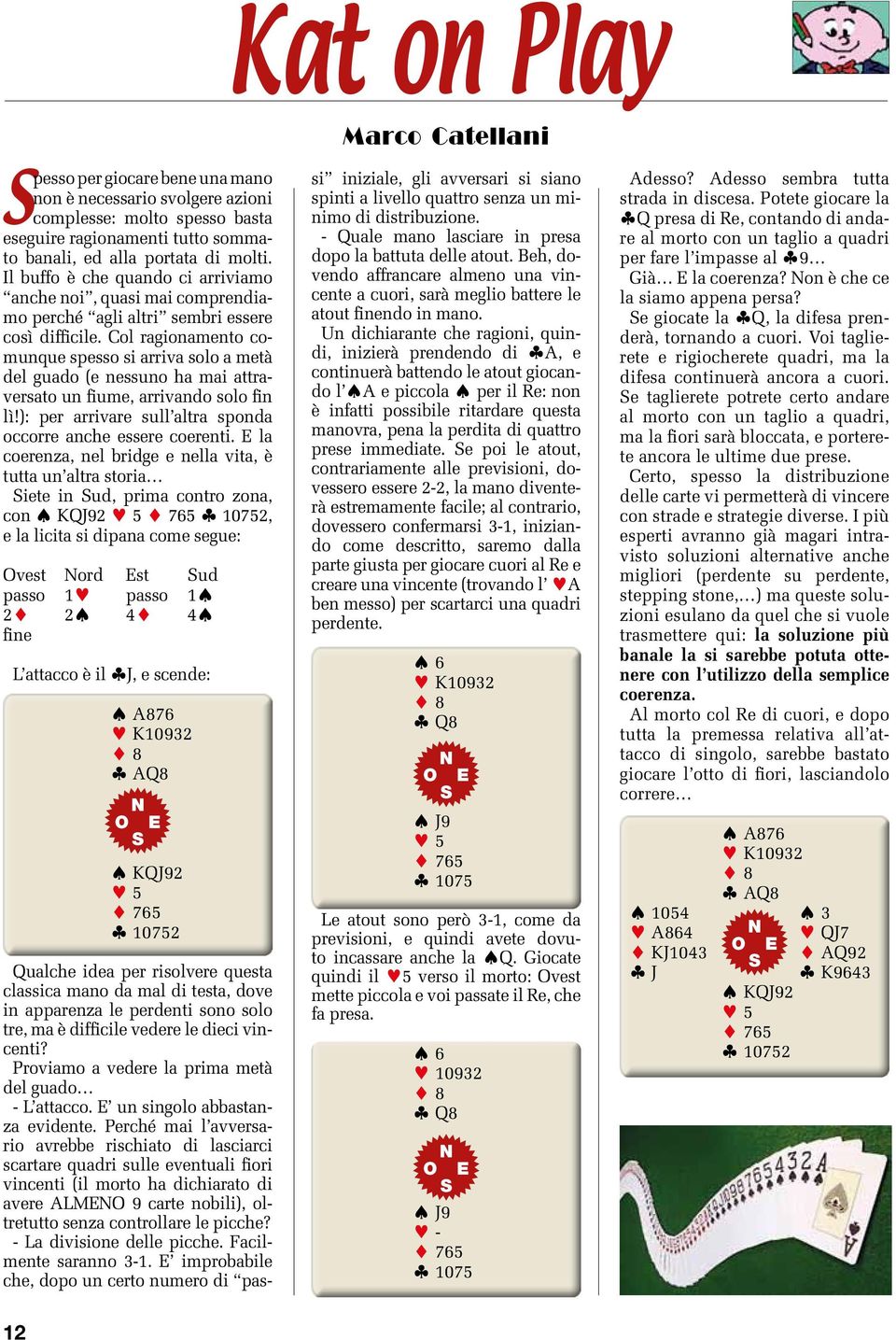 Col ragionamento comunque spesso si arriva solo a metà del guado (e nessuno ha mai attraversato un fiume, arrivando solo fin lì!): per arrivare sull altra sponda occorre anche essere coerenti.