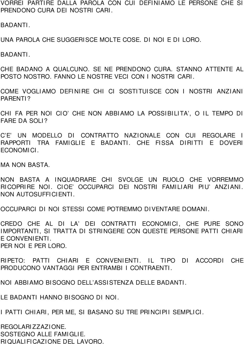 CHI FA PER NOI CIO CHE NON ABBIAMO LA POSSIBILITA, O IL TEMPO DI FARE DA SOLI? C E UN MODELLO DI CONTRATTO NAZIONALE CON CUI REGOLARE I RAPPORTI TRA FAMIGLIE E BADANTI.