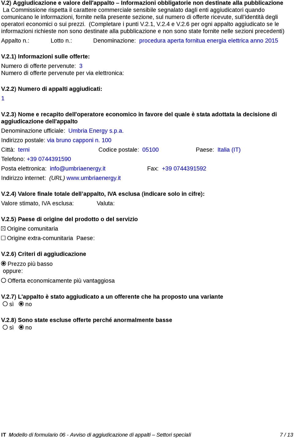 1, V.2.4 e V.2.6 per ogni appalto aggiudicato se le informazioni richieste non sono destinate alla pubblicazione e non sono state fornite nelle sezioni precedenti) Appalto n.: Lotto n.