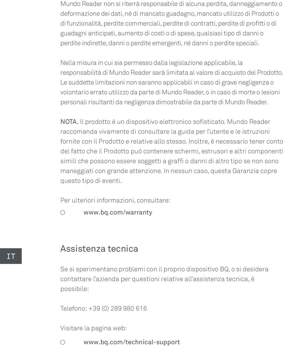 Nella misura in cui sia permesso dalla legislazione applicabile, la responsabilità di Mundo Reader sarà limitata al valore di acquisto del Prodotto.