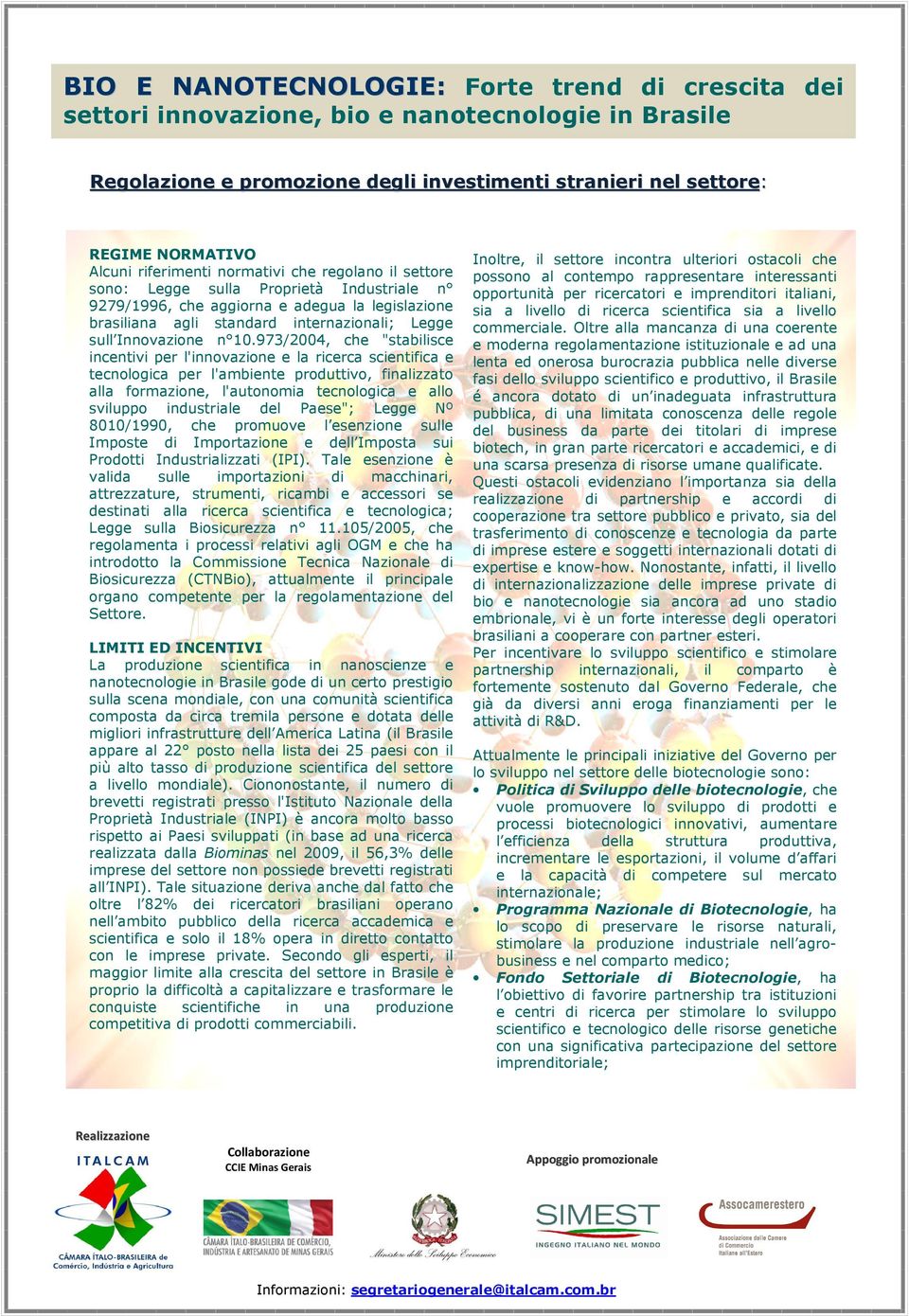 973/2004, che "stabilisce incentivi per l'innovazione e la ricerca scientifica e tecnologica per l'ambiente produttivo, finalizzato alla formazione, l'autonomia tecnologica e allo sviluppo