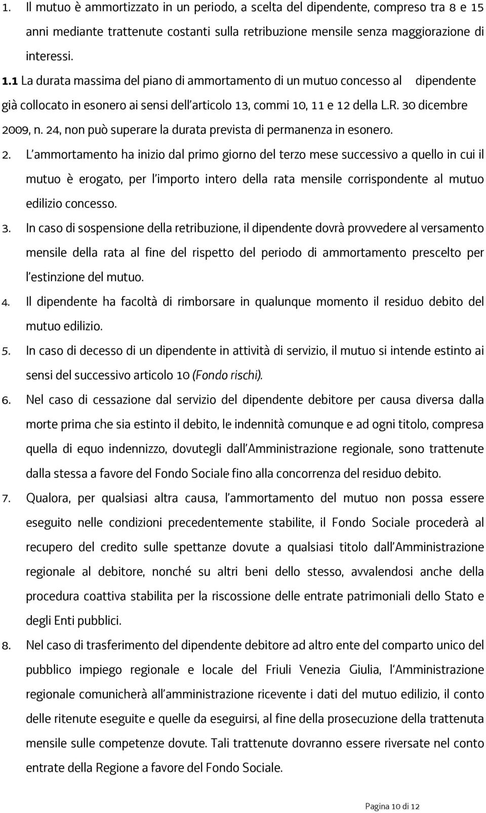 1 La durata massima del piano di ammortamento di un mutuo concesso al dipendente già collocato in esonero ai sensi dell articolo 13, commi 10, 11 e 12 della L.R. 30 dicembre 2009, n.