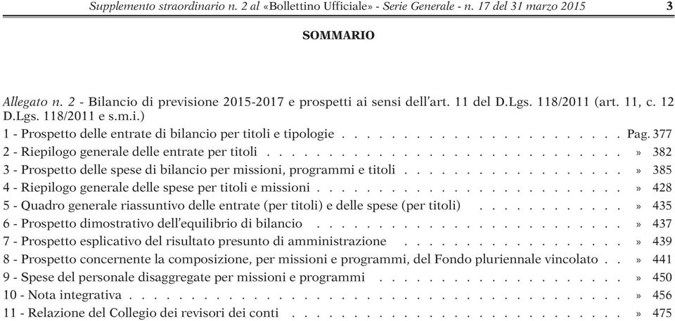 ............................» 382 3 - Prospetto delle spese di bilancio per missioni, programmi e titoli..................» 385 4 - Riepilogo generale delle spese per titoli e missioni.