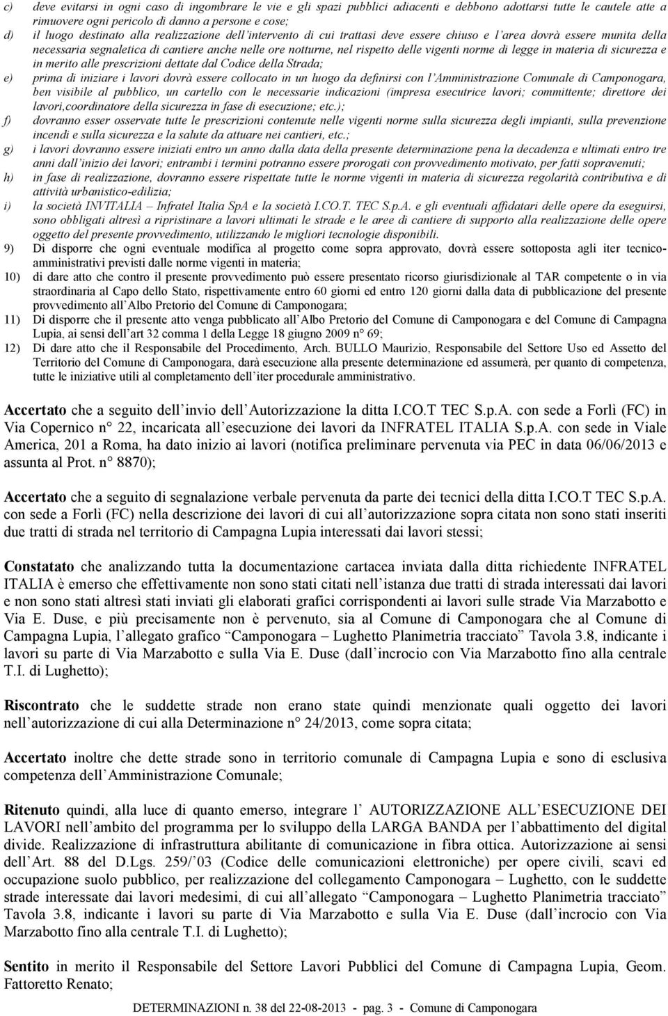 di legge in materia di sicurezza e in merito alle prescrizioni dettate dal Codice della Strada; e) prima di iniziare i lavori dovrà essere collocato in un luogo da definirsi con l Amministrazione