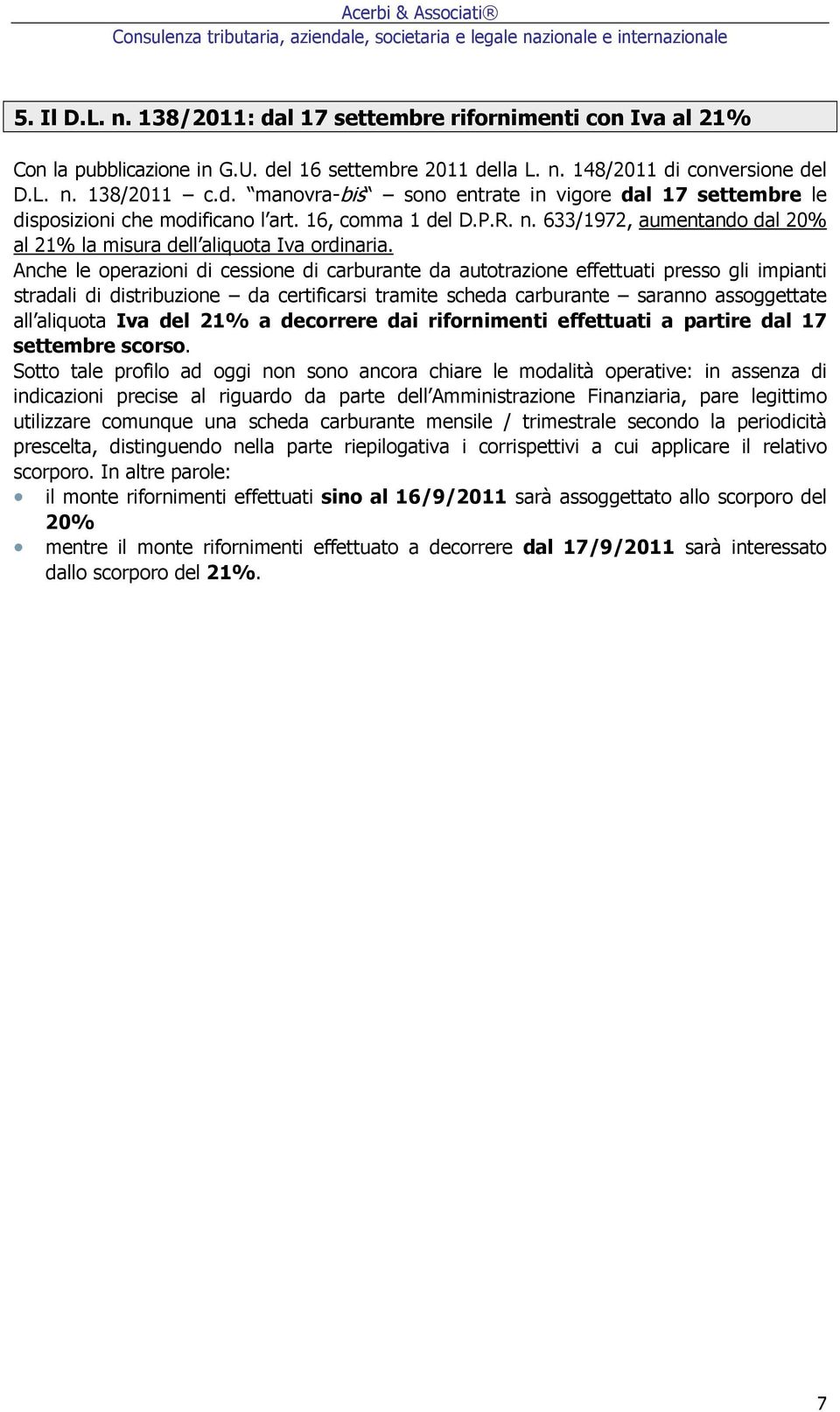 Anche le operazioni di cessione di carburante da autotrazione effettuati presso gli impianti stradali di distribuzione da certificarsi tramite scheda carburante saranno assoggettate all aliquota Iva