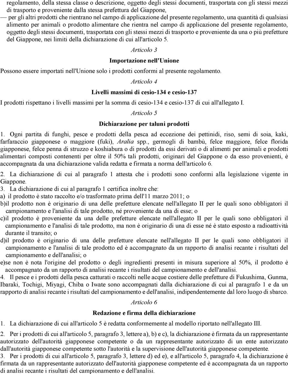 regolamento, oggetto degli stessi documenti, trasportata con gli stessi mezzi di trasporto e proveniente da una o più prefetture del Giappone, nei limiti della dichiarazione di cui all'articolo 5.