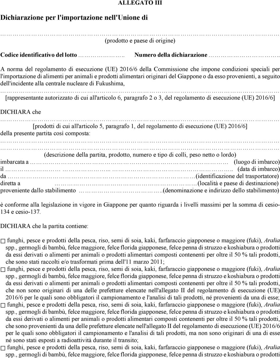 provenienti, a seguito dell'incidente alla centrale nucleare di Fukushima, [rappresentante autorizzato di cui all'articolo 6, paragrafo 2 o 3, del regolamento di esecuzione (UE) 2016/6] DICHIARA che