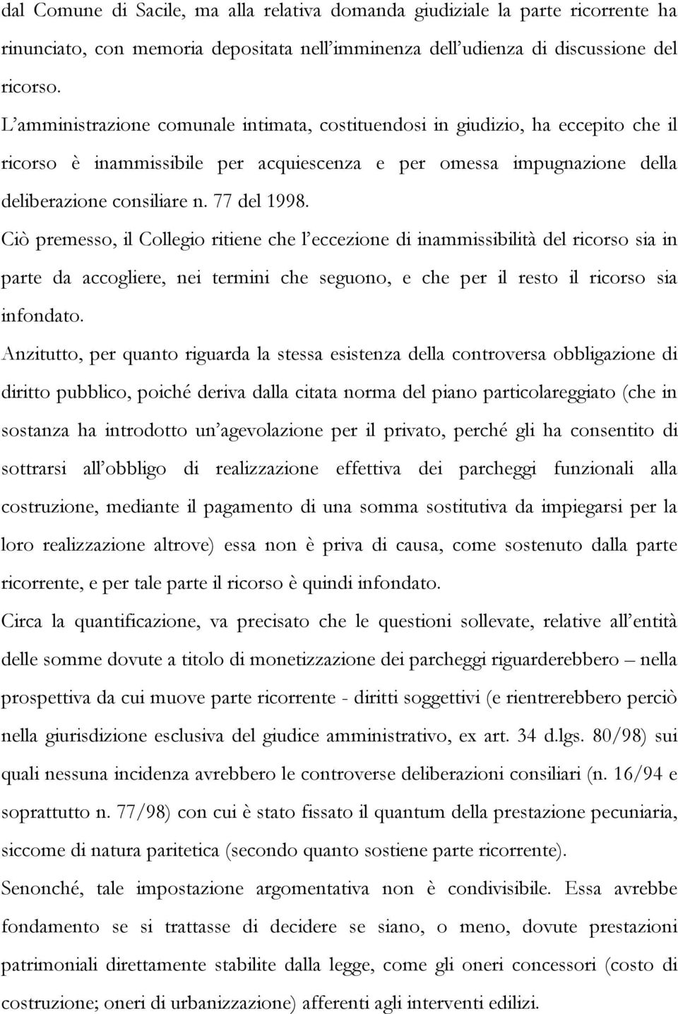 Ciò premesso, il Collegio ritiene che l eccezione di inammissibilità del ricorso sia in parte da accogliere, nei termini che seguono, e che per il resto il ricorso sia infondato.