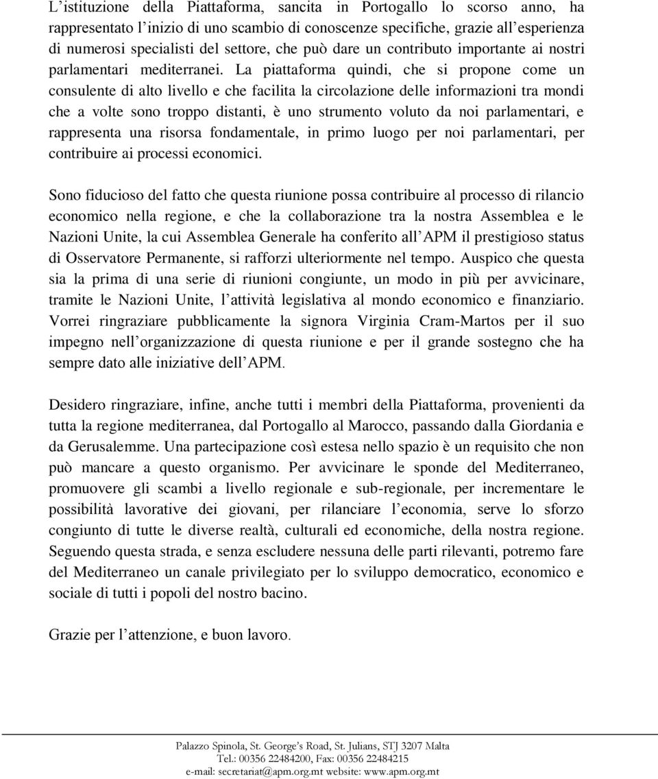 La piattaforma quindi, che si propone come un consulente di alto livello e che facilita la circolazione delle informazioni tra mondi che a volte sono troppo distanti, è uno strumento voluto da noi