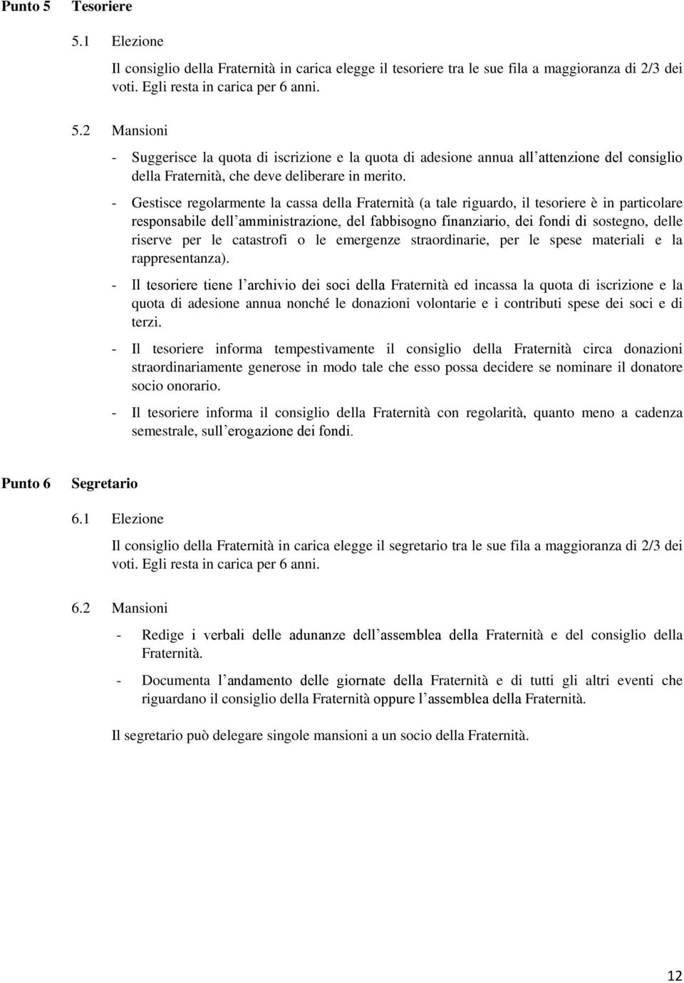 per le catastrofi o le emergenze straordinarie, per le spese materiali e la rappresentanza).