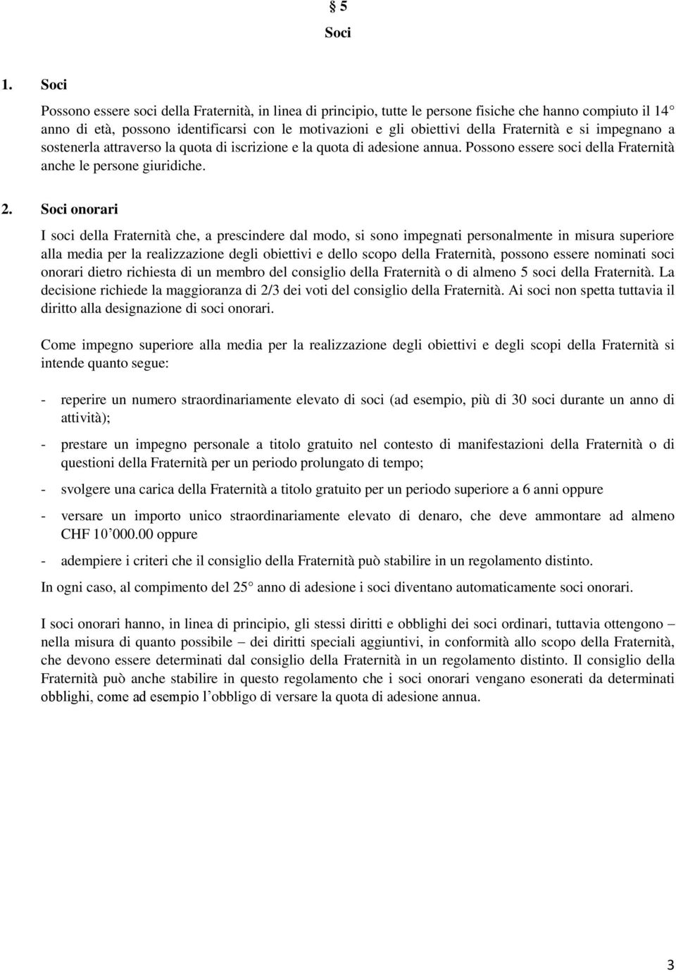 Fraternità e si impegnano a sostenerla attraverso la quota di iscrizione e la quota di adesione annua. Possono essere soci della Fraternità anche le persone giuridiche. 2.