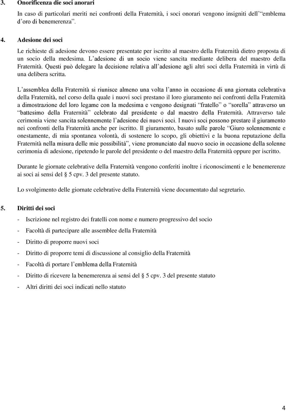 L adesione di un socio viene sancita mediante delibera del maestro della Fraternità.