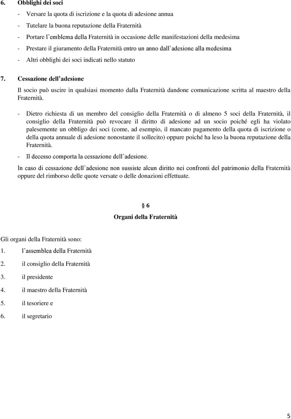 Cessazione dell adesione Il socio può uscire in qualsiasi momento dalla Fraternità dandone comunicazione scritta al maestro della Fraternità.