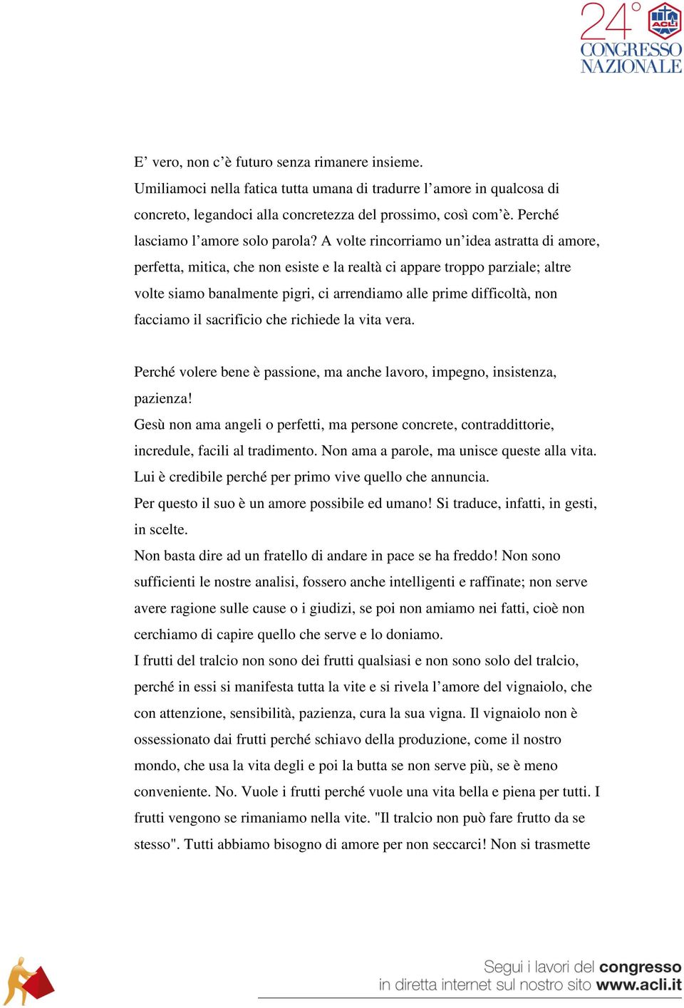 A volte rincorriamo un idea astratta di amore, perfetta, mitica, che non esiste e la realtà ci appare troppo parziale; altre volte siamo banalmente pigri, ci arrendiamo alle prime difficoltà, non