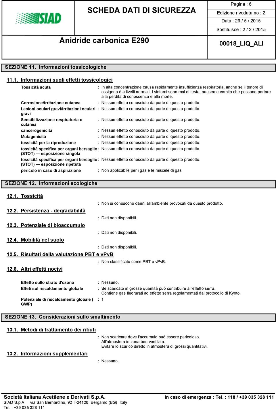 .1. Informazioni sugli effetti tossicologici Tossicità acuta Corrosione/irritazione cutanea : In alta concentrazione causa rapidamente insufficienza respiratoria, anche se il tenore di ossigeno è a