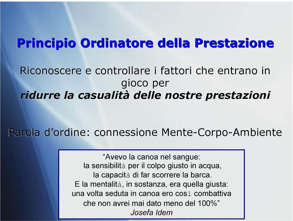 la sensibilità per il colpo giusto in acqua, la capacità di far scorrere la barca.