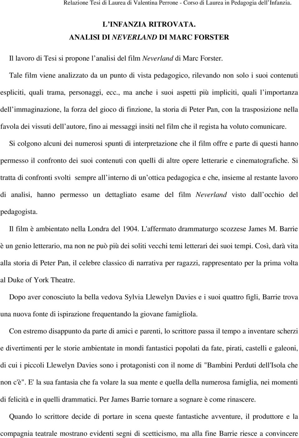 , ma anche i suoi aspetti più impliciti, quali l importanza dell immaginazione, la forza del gioco di finzione, la storia di Peter Pan, con la trasposizione nella favola dei vissuti dell autore, fino