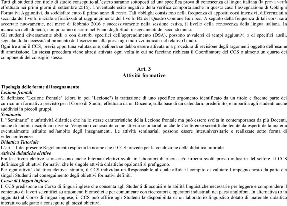 Tali obblighi consistono nella frequenza di appositi corsi intensivi, differenziati a seconda del livello iniziale e finalizzati al raggiungimento del livello B2 del Quadro Comune Europeo.