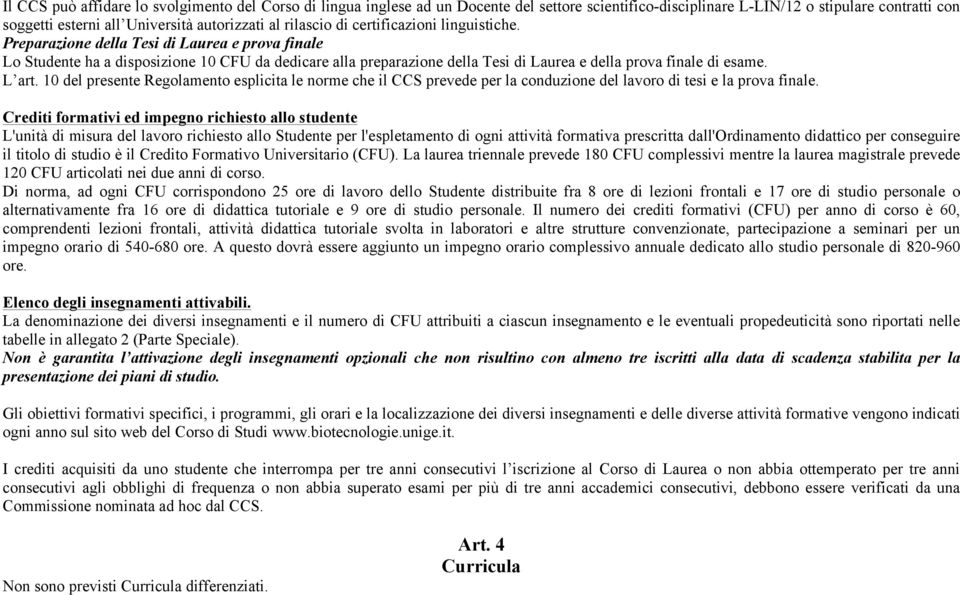 Preparazione della Tesi di Laurea e prova finale Lo Studente ha a disposizione 10 CFU da dedicare alla preparazione della Tesi di Laurea e della prova finale di esame. L art.