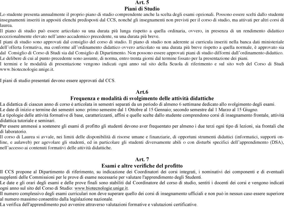 Il piano di studio può essere articolato su una durata più lunga rispetto a quella ordinaria, ovvero, in presenza di un rendimento didattico eccezionalmente elevato nell anno accademico precedente,