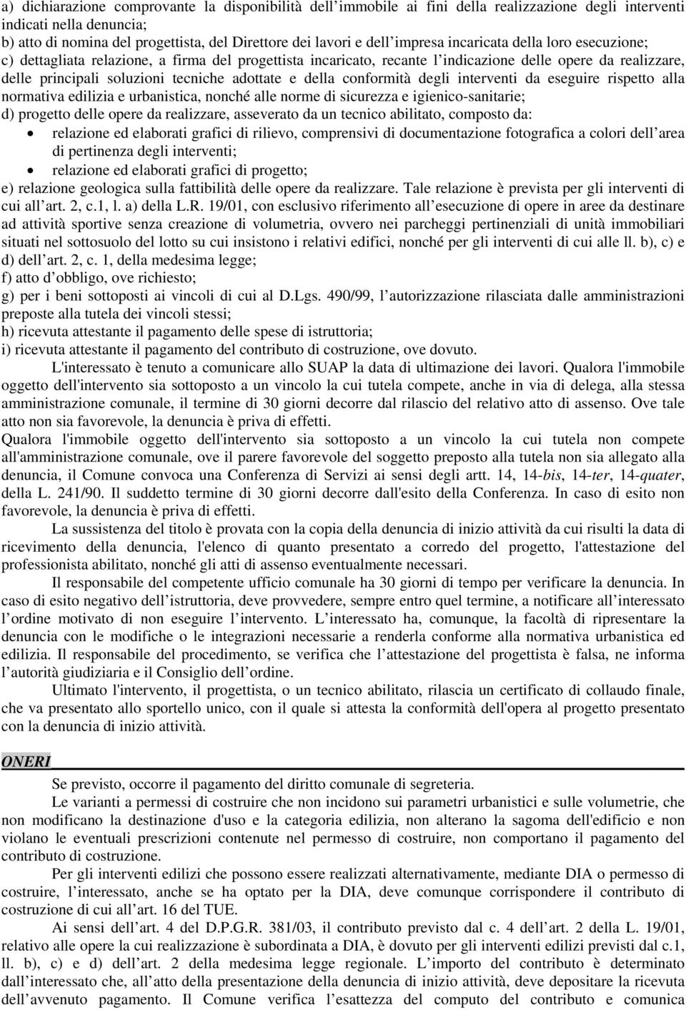 della conformità degli interventi da eseguire rispetto alla normativa edilizia e urbanistica, nonché alle norme di sicurezza e igienico-sanitarie; d) progetto delle opere da realizzare, asseverato da