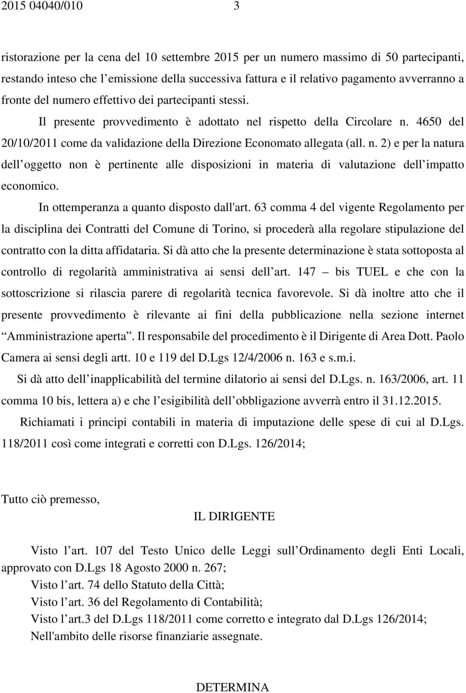 4650 del 20/10/2011 come da validazione della Direzione Economato allegata (all. n. 2) e per la natura dell oggetto non è pertinente alle disposizioni in materia di valutazione dell impatto economico.