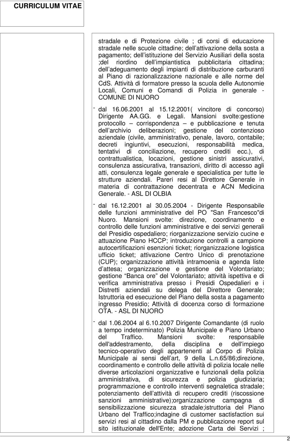 Attività di formatore presso la scuola delle Autonomie Locali, Comuni e Comandi di Polizia in generale - COMUNE DI NUORO - dal 16.06.2001 al 15.12.2001( vincitore di concorso) Dirigente AA.GG.