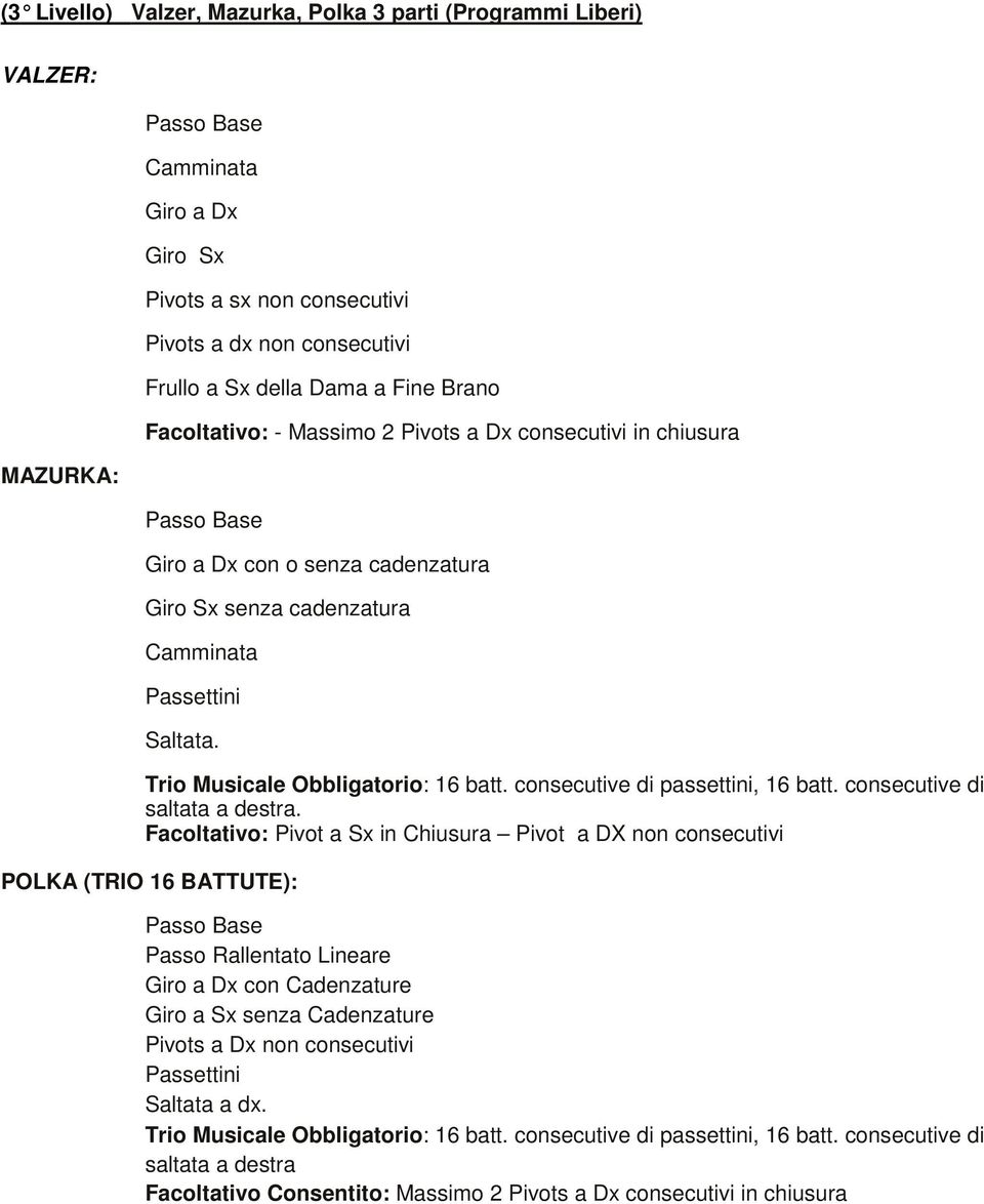 Trio Musicale Obbligatorio: 16 batt. consecutive di passettini, 16 batt. consecutive di saltata a destra.