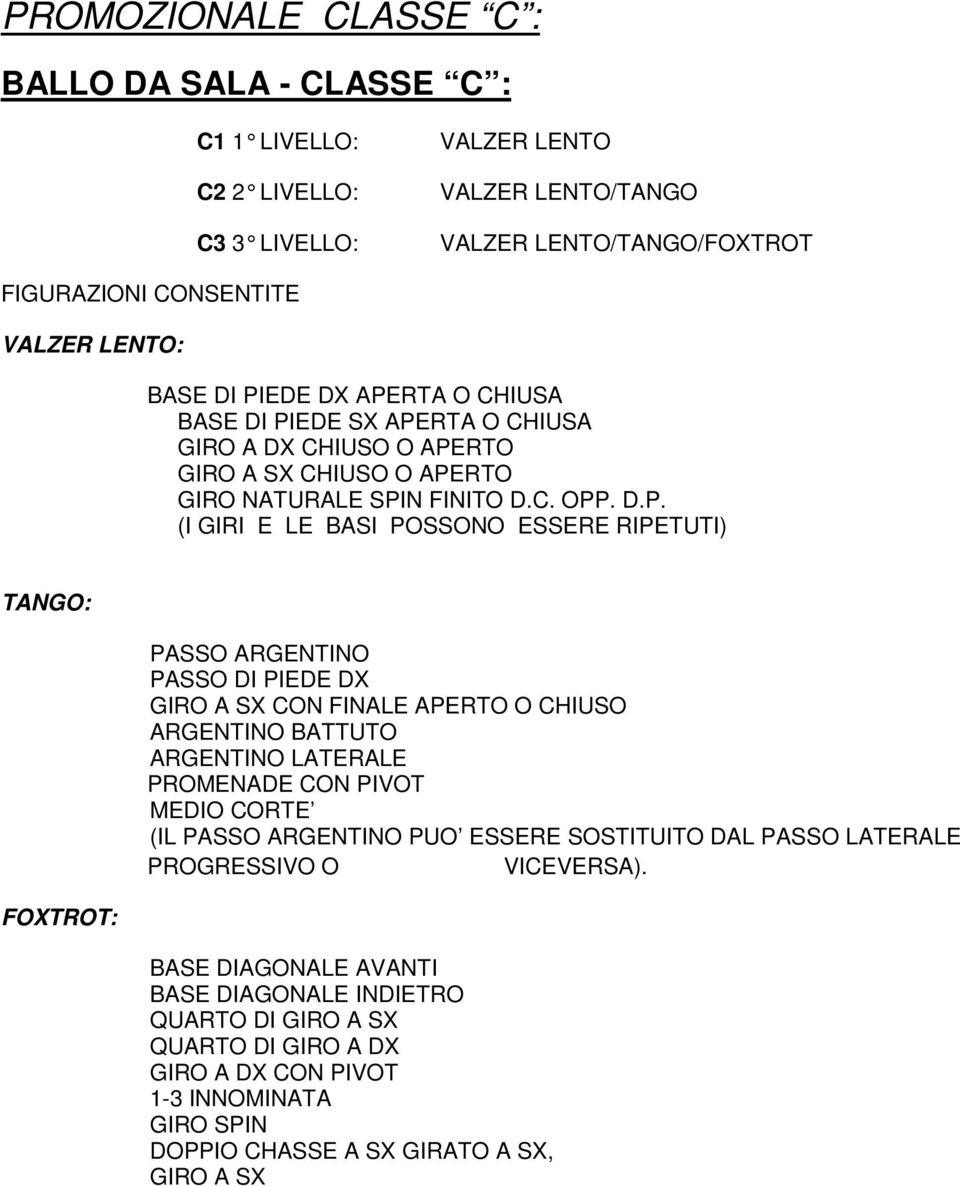 TANGO: FOXTROT: PASSO ARGENTINO PASSO DI PIEDE DX GIRO A SX CON FINALE APERTO O CHIUSO ARGENTINO BATTUTO ARGENTINO LATERALE PROMENADE CON PIVOT MEDIO CORTE (IL PASSO ARGENTINO PUO ESSERE SOSTITUITO