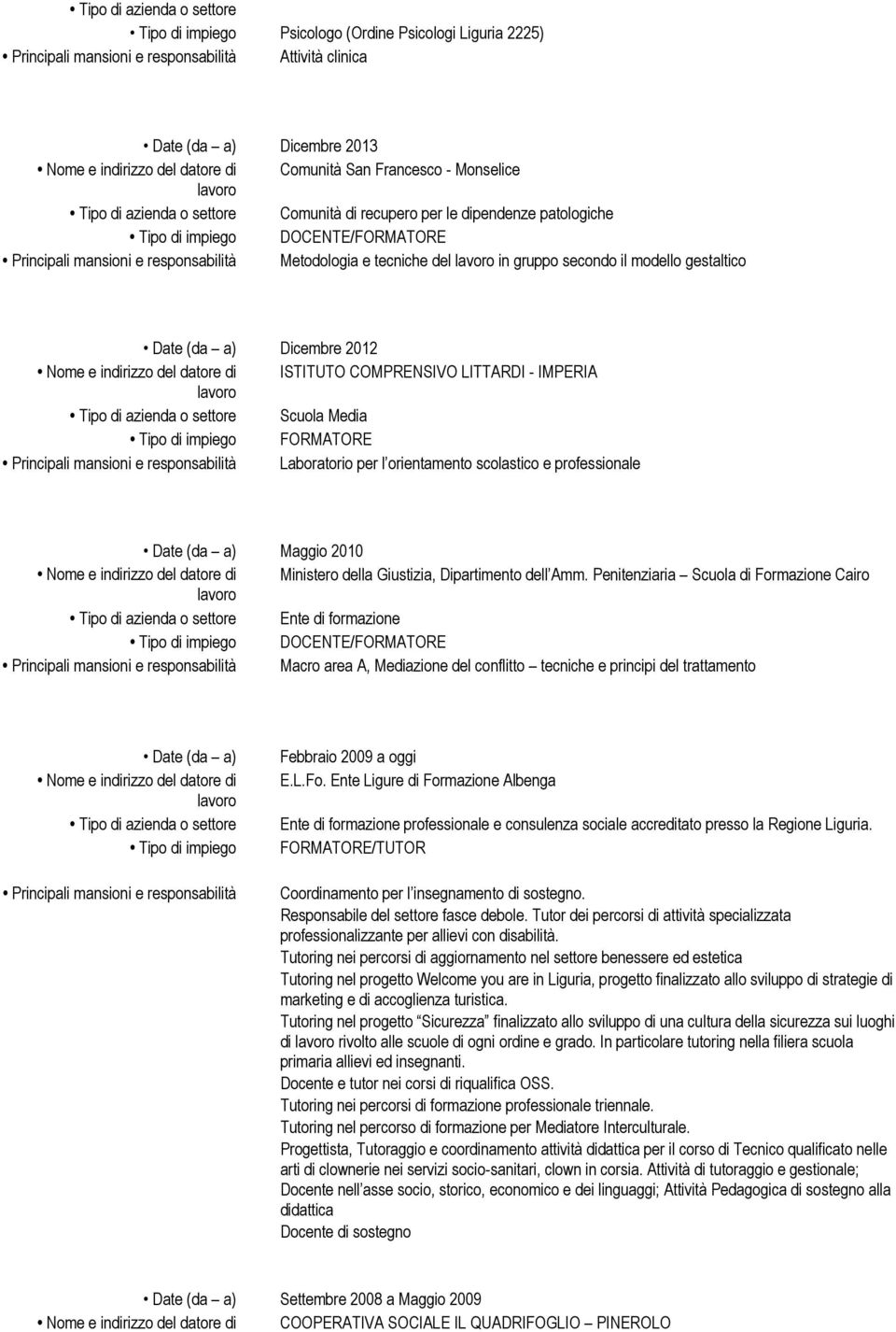 Scuola Media FORMATORE Laboratorio per l orientamento scolastico e professionale Date (da a) Maggio 2010 Nome e indirizzo del datore di Ministero della Giustizia, Dipartimento dell Amm.