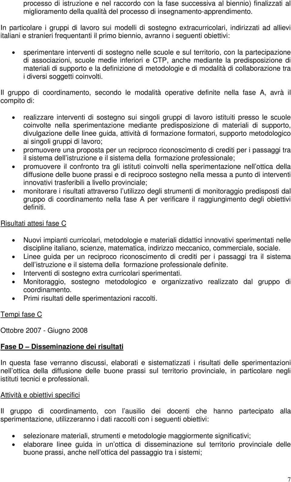 interventi di sostegno nelle scuole e sul territorio, con la partecipazione di associazioni, scuole medie inferiori e CTP, anche mediante la predisposizione di materiali di supporto e la definizione