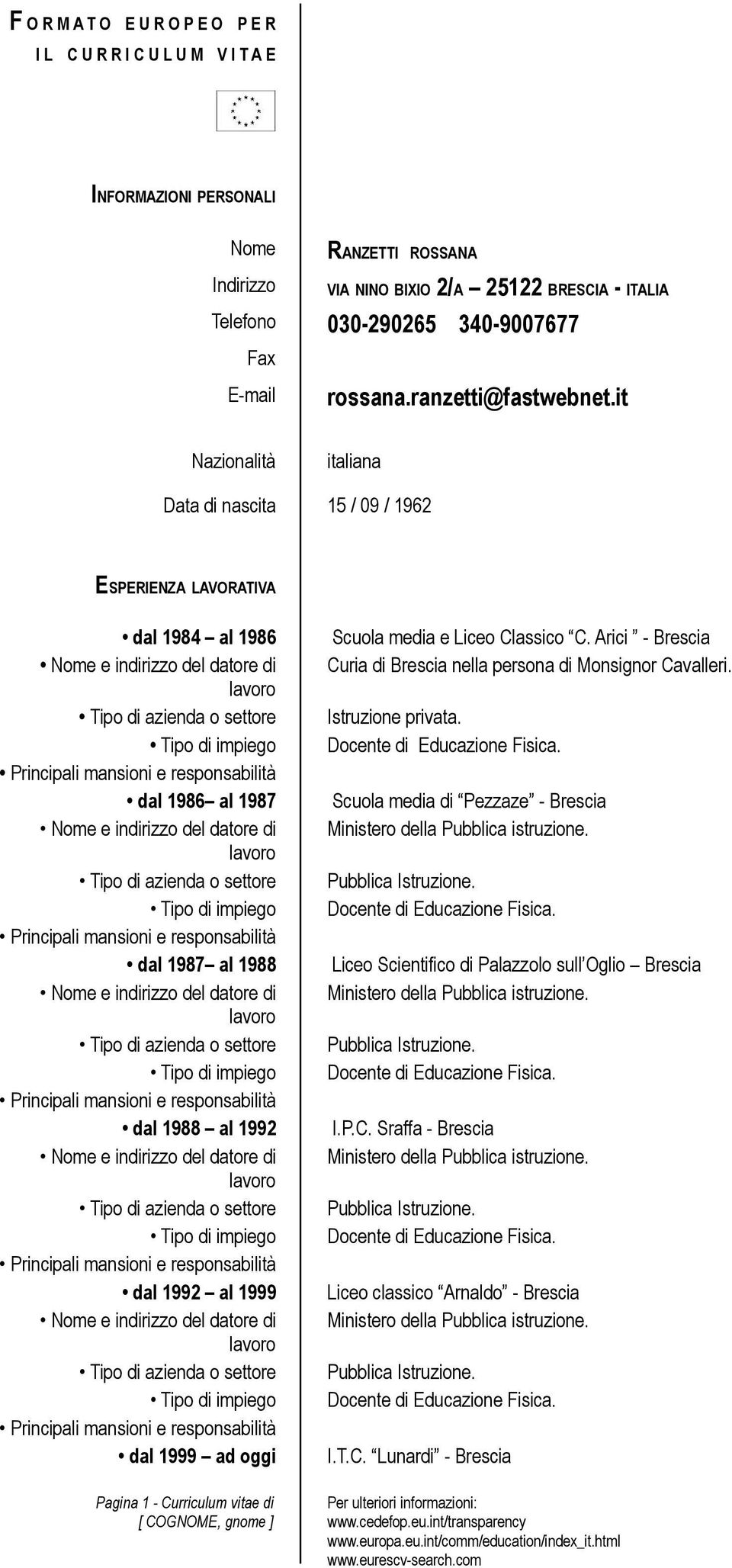 Arici - Brescia Nome e indirizzo del datore di Curia di Brescia nella persona di Monsignor Cavalleri. Istruzione privata. dal 1986 al 1987 Scuola media di Pezzaze - Brescia Pubblica Istruzione.