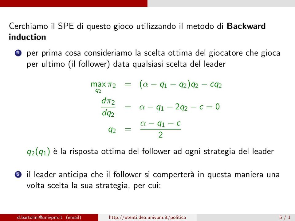 c = 0 q 2 = α q 1 c 2 q 2 (q 1 ) è la risposta ottima del follower ad ogni strategia del leader 2 il leader anticipa che il follower si