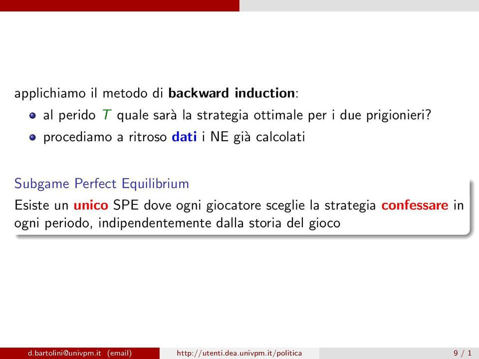 procediamo a ritroso dati i NE già calcolati Subgame Perfect Equilibrium Esiste un unico SPE