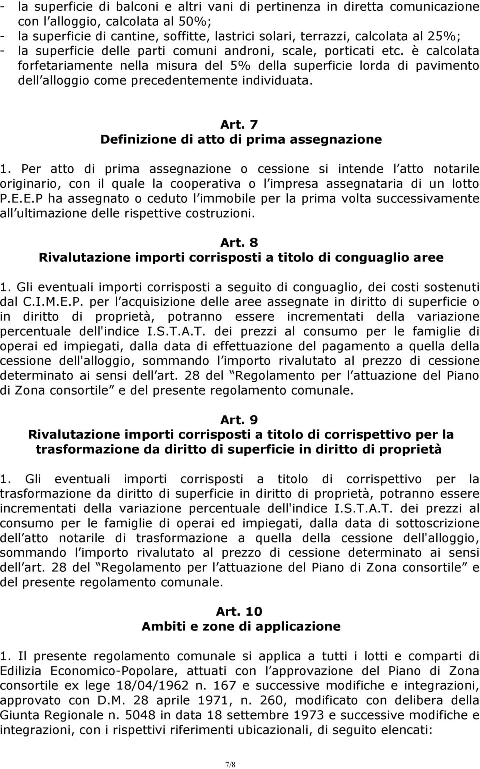 7 Definizione di atto di prima assegnazione 1. Per atto di prima assegnazione o cessione si intende l atto notarile originario, con il quale la cooperativa o l impresa assegnataria di un lotto P.E.