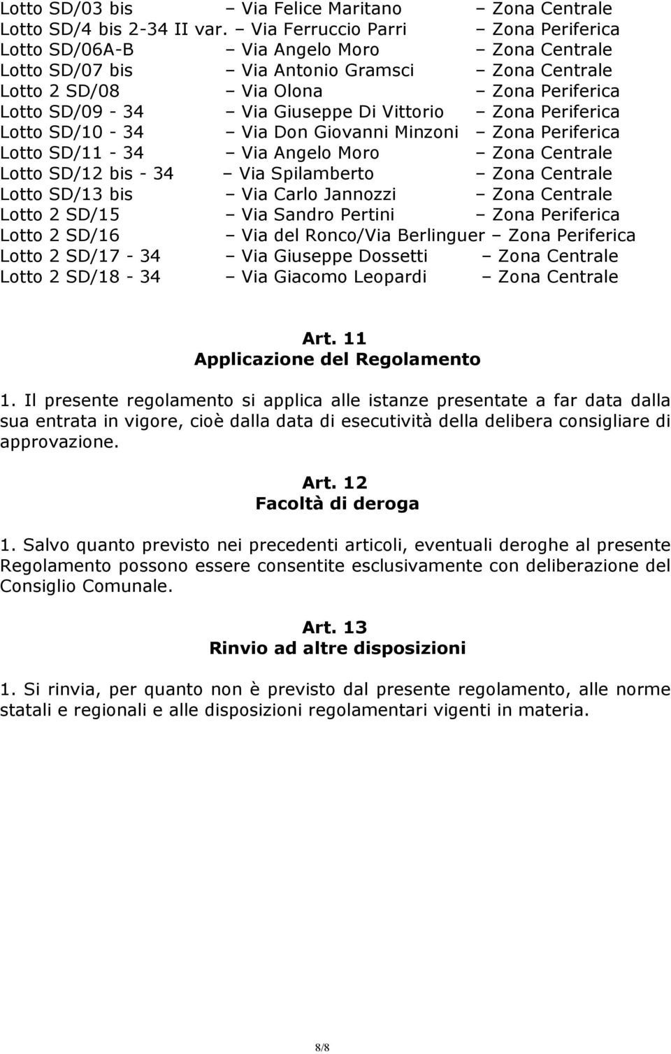 Di Vittorio Zona Periferica Lotto SD/10-34 Via Don Giovanni Minzoni Zona Periferica Lotto SD/11-34 Via Angelo Moro Zona Centrale Lotto SD/12 bis - 34 Via Spilamberto Zona Centrale Lotto SD/13 bis Via