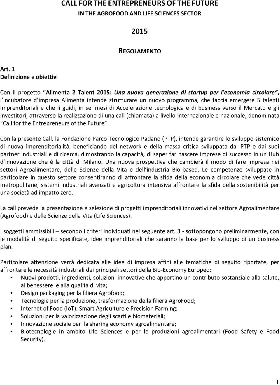 che faccia emergere 5 talenti imprenditoriali e che li guidi, in sei mesi di Accelerazione tecnologica e di business verso il Mercato e gli investitori, attraverso la realizzazione di una call