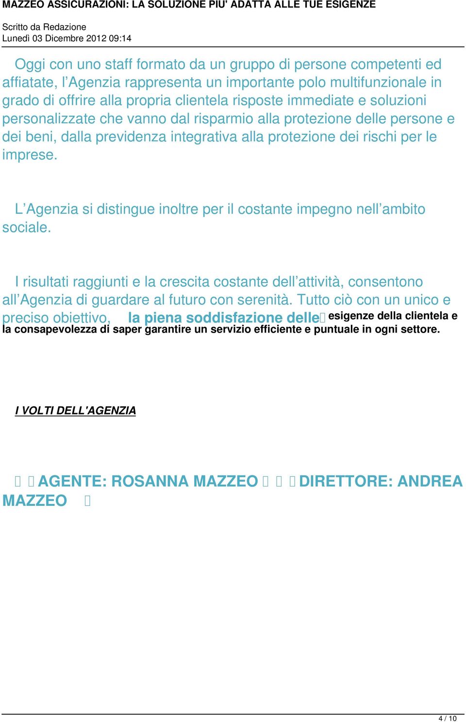 L Agenzia si distingue inoltre per il costante impegno nell ambito sociale. I risultati raggiunti e la crescita costante dell attività, consentono all Agenzia di guardare al futuro con serenità.