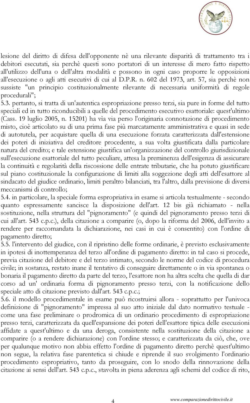 57, sia perchè non sussiste "un principio costituzionalmente rilevante di necessaria uniformità di regole procedurali"; 5.3.