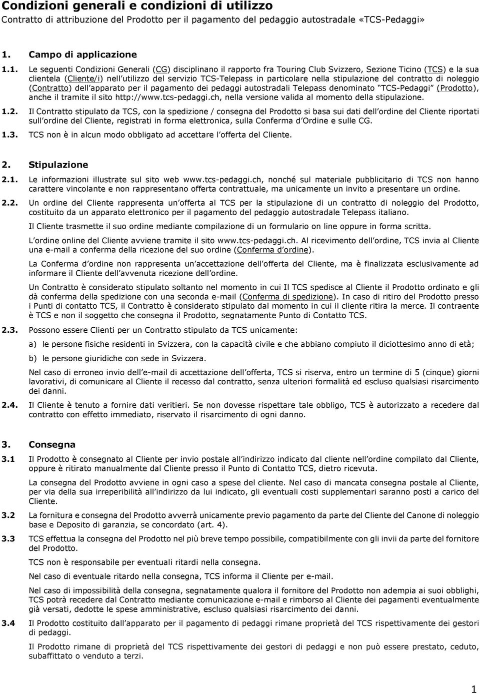 1. Le seguenti Condizioni Generali (CG) disciplinano il rapporto fra Touring Club Svizzero, Sezione Ticino (TCS) e la sua clientela (Cliente/i) nell utilizzo del servizio TCS-Telepass in particolare